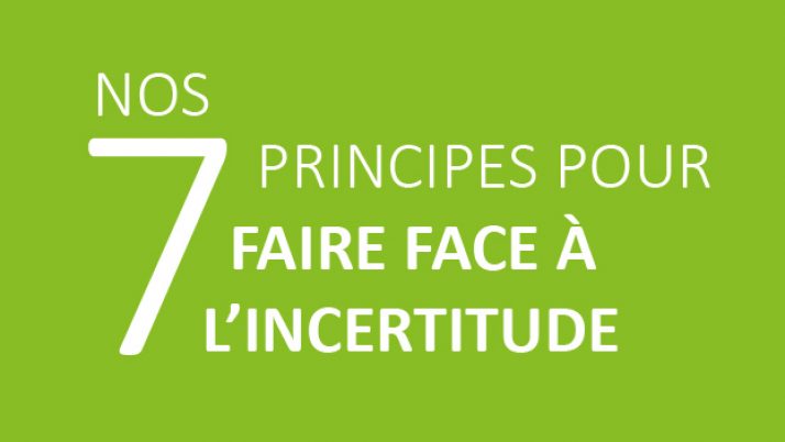 Nos 7 principes pour faire face à l’incertitude